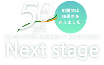 Tsukasa Kaihatsu celebrates its 50th anniversary Next stage 司開発は50周年を迎えました。